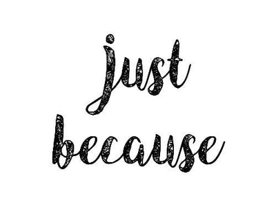 Just because